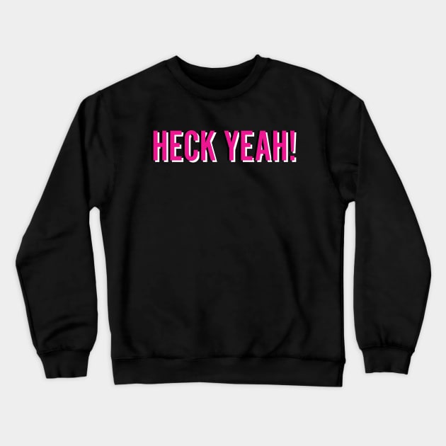 Heck Yeah! Crewneck Sweatshirt by Pop Centralists